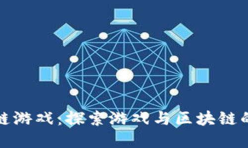 韩国区块链游戏：探索游戏与区块链的完美结合