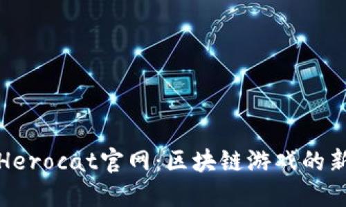 探索Herocat官网：区块链游戏的新纪元
