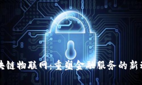 区块链物联网：重塑金融服务的新动能