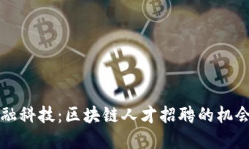 新兴金融科技：区块链人才招聘的机会与挑战
