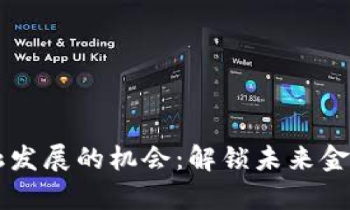 区块链金融发展的机会：解锁未来金融的新篇章