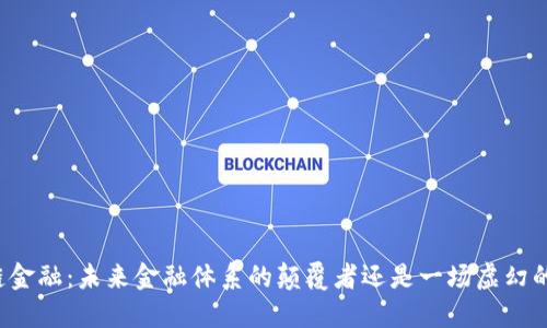 区块链金融：未来金融体系的颠覆者还是一场虚幻的赌局？