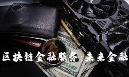 探索数字区块链金融服务：未来金融的颠覆者
