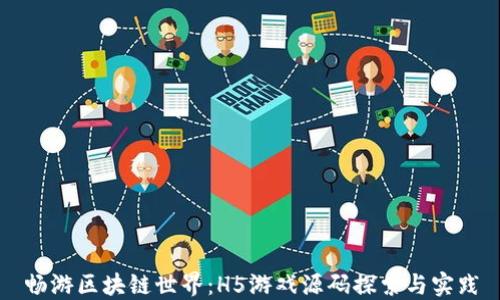 
畅游区块链世界：H5游戏源码探索与实践