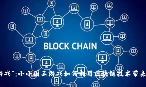 探索“国王游戏”：小小国王游戏如何利用区块链技术带来颠覆性改变