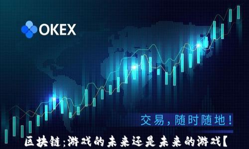 
区块链：游戏的未来还是未来的游戏？