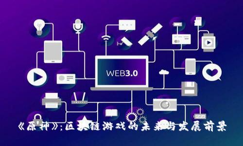 《原神》：区块链游戏的未来与发展前景