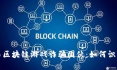 揭露江西区块链游戏诈骗团伙：如何识别与防范