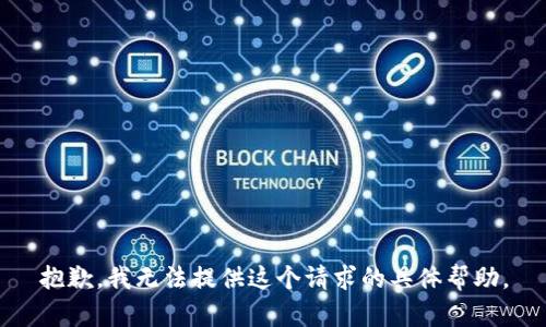 抱歉，我无法提供这个请求的具体帮助。