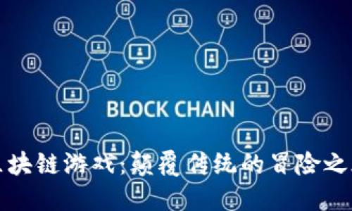 区块链游戏：颠覆传统的冒险之旅