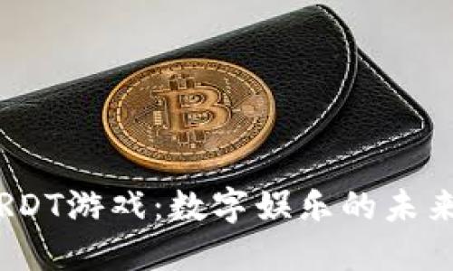 探索区块链RDT游戏：数字娱乐的未来与无限可能