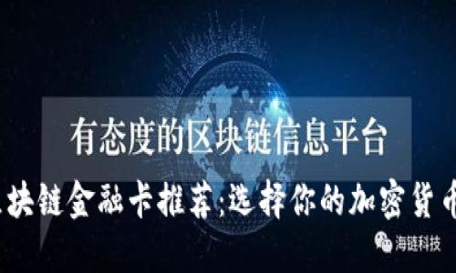 2023年最佳区块链金融卡推荐：选择你的加密货币支付解决方案