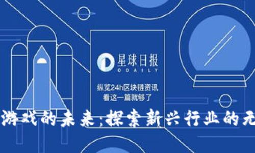 区块链游戏的未来：探索新兴行业的无限可能