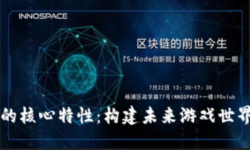 区块链游戏的核心特性：构建未来游戏世界的关键要素