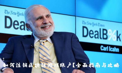:
如何注销区块链游戏账户？全面指南与攻略