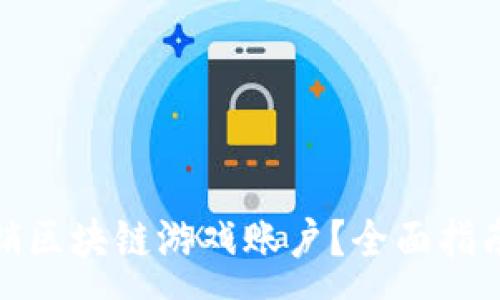 :
如何注销区块链游戏账户？全面指南与攻略