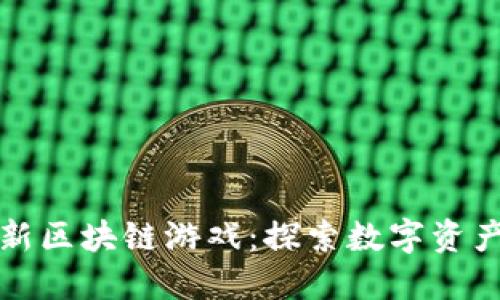 世界最新区块链游戏：探索数字资产的未来