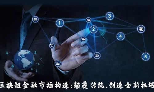   
区块链金融市场构造：颠覆传统，创造全新机遇