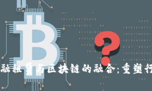 中国金融租赁与区块链的融合：重塑行业未来