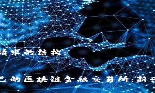 以下是你所请求的结构：


打造属于自己的区块链金融交易所：新兴财富的未来