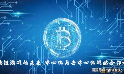 区块链游戏的未来：中心化与去中心化战略合作之道