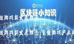 区块链游戏新发展理念 区块链游戏新发展理念：