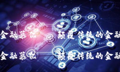 区块链金融慕亿——颠覆传统的金融新生态

区块链金融慕亿——颠覆传统的金融新生态