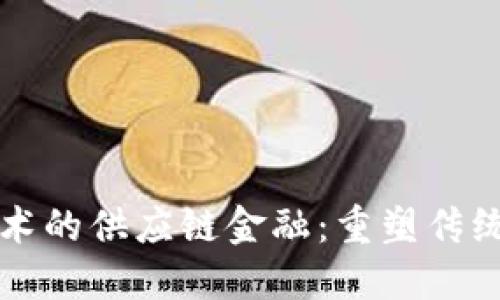 顺丰基于区块链技术的供应链金融：重塑传统物流与金融的未来
