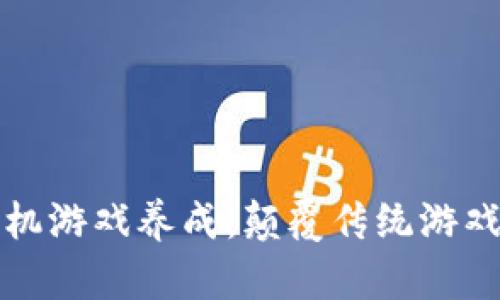 区块链手机游戏养成：颠覆传统游戏的新趋势