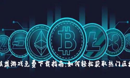 区块链联盟游戏免费下载指南：如何轻松获取热门区块链游戏