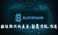 探索区块链游戏的未来：颠覆传统、创造新价值