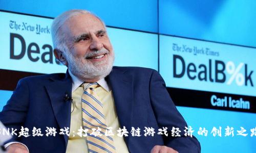 SNK超级游戏：打破区块链游戏经济的创新之路