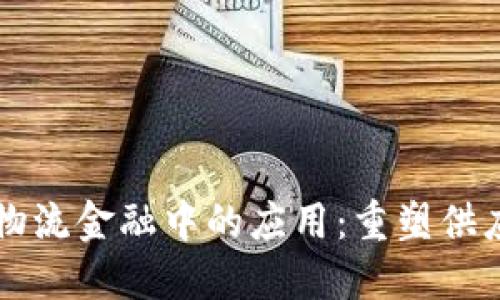 区块链在物流金融中的应用：重塑供应链的未来