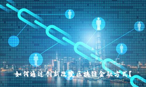 如何通过创新改变区块链金融方式？