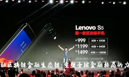 揭秘区块链金融生态链：重塑全球金融格局的力量