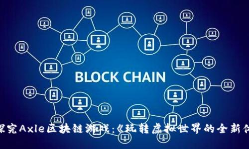 深入探究Axle区块链游戏：《玩转虚拟世界的全新体验》 