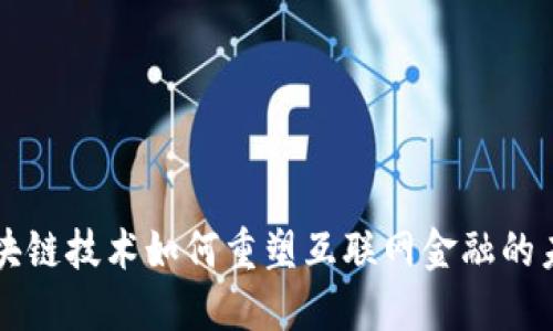 区块链技术如何重塑互联网金融的未来