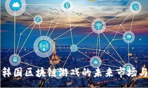:
探索韩国区块链游戏的未来市场与潜力