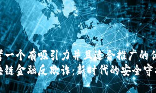 思考一个有吸引力并且适合推广的优秀
区块链金融反欺诈：新时代的安全守护者