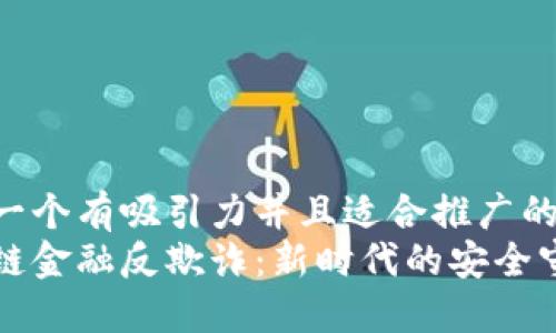 思考一个有吸引力并且适合推广的优秀
区块链金融反欺诈：新时代的安全守护者