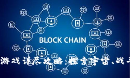 《异星世界》区块链游戏详尽攻略：探索宇宙、战斗与交易的全面指南