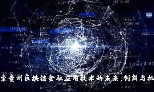 探索贵州区块链金融应用技术的未来：创新与机遇