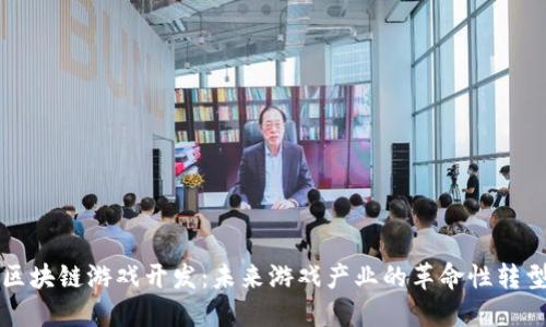 区块链游戏开发：未来游戏产业的革命性转型