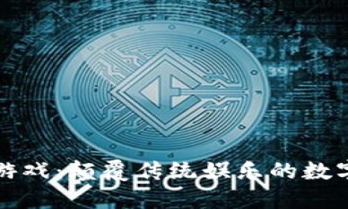 区块链游戏：颠覆传统娱乐的数字新领域