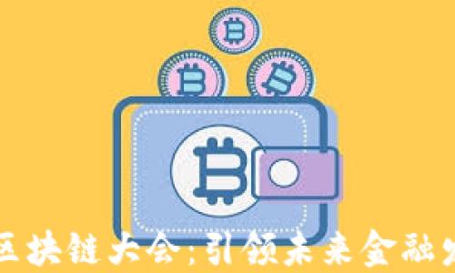 
中国金融与区块链大会：引领未来金融发展的新潮流