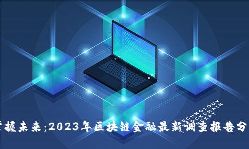 掌握未来：2023年区块链金融最新调查报告分析