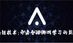 区块链技术：开启全球游戏学习的新纪元