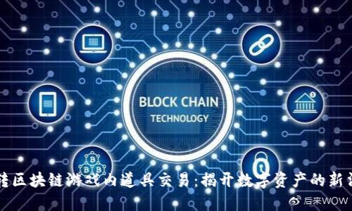 玩转区块链游戏内道具交易：揭开数字资产的新法则