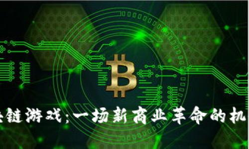开发区块链游戏：一场新商业革命的机会与挑战