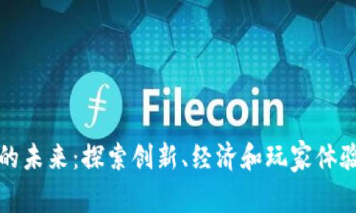 区块链游戏的未来：探索创新、经济和玩家体验的经典报告